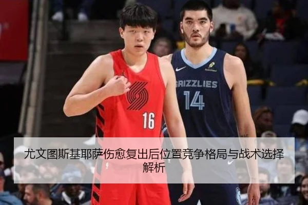 尤文图斯基耶萨伤愈复出后位置竞争格局与战术选择解析