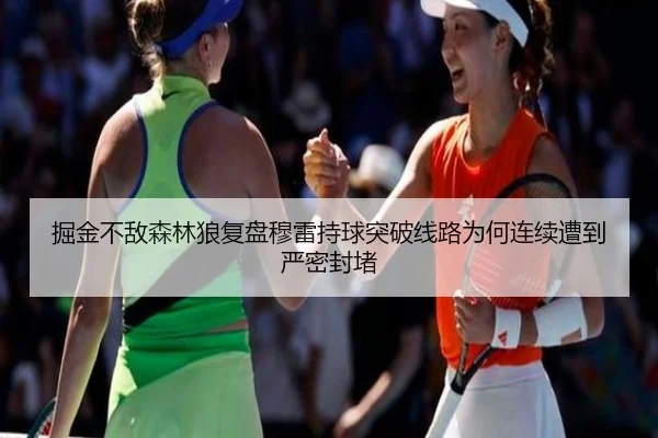 掘金不敌森林狼复盘穆雷持球突破线路为何连续遭到严密封堵